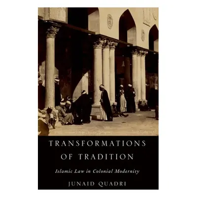 "Transformations of Tradition: Islamic Law in Colonial Modernity" - "" ("Quadri Junaid")