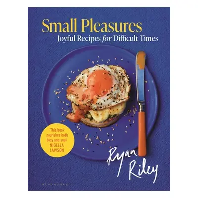 "Small Pleasures: Joyful Recipes for Difficult Times" - "" ("Riley Ryan")