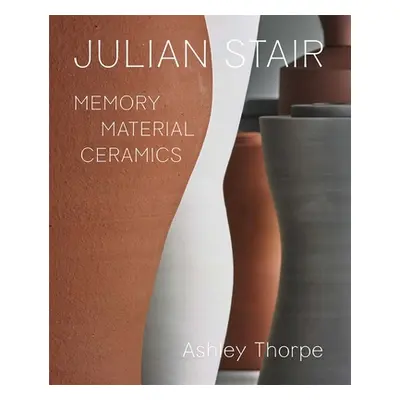 "Julian Stair: Memory, Material, Ceramics" - "" ("Thorpe Ashley")