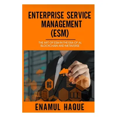 "Enterprise Service Management (ESM): The art of ESM in the era of AI, blockchain and metaverse"