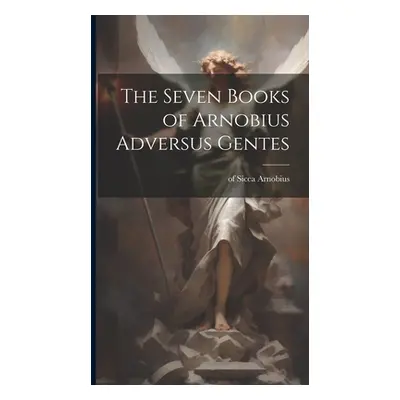 "The Seven Books of Arnobius Adversus Gentes" - "" ("Arnobius Of Sicca")