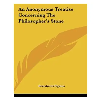 "An Anonymous Treatise Concerning the Philosopher's Stone" - "" ("Figulus Benedictus")