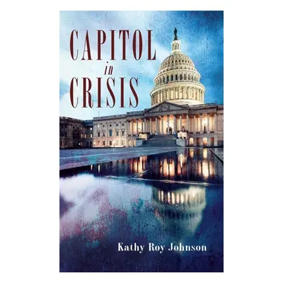 "Capitol in Crisis" - "" ("Johnson Kathy Roy")