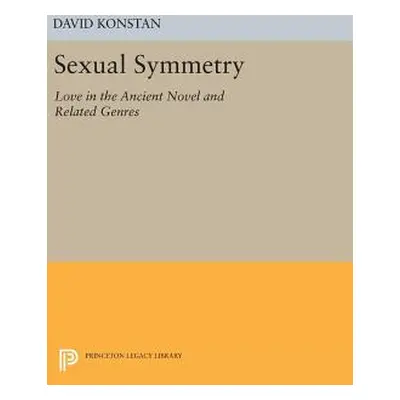 "Sexual Symmetry: Love in the Ancient Novel and Related Genres" - "" ("Konstan David")