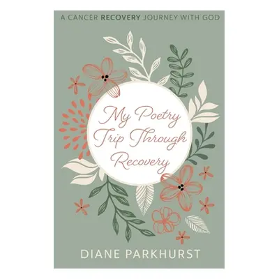 "My Poetry Trip through Recovery" - "" ("Parkhurst Diane")