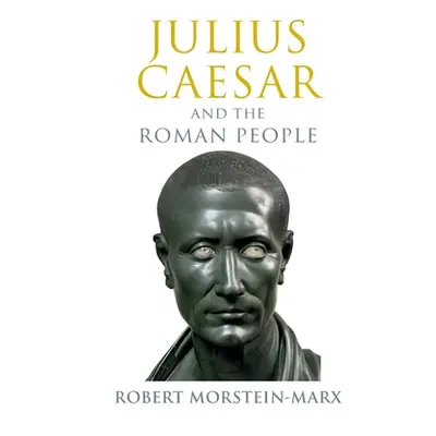 "Julius Caesar and the Roman People" - "" ("Morstein-Marx Robert")