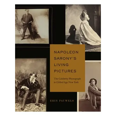 "Napoleon Sarony's Living Pictures: The Celebrity Photograph in Gilded Age New York" - "" ("Pauw