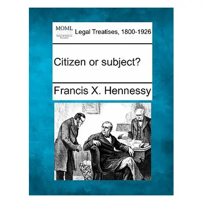 "Citizen or Subject?" - "" ("Hennessy Francis X.")