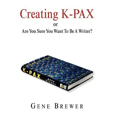 "Creating K-Pax -Or- Are You Sure You Want to Be a Writer?" - "" ("Brewer Gene")