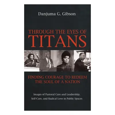 "Through the Eyes of Titans: Finding Courage to Redeem the Soul of a Nation: Images of Pastoral 