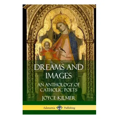 "Dreams and Images: An Anthology of Catholic Poets" - "" ("Kilmer Joyce")