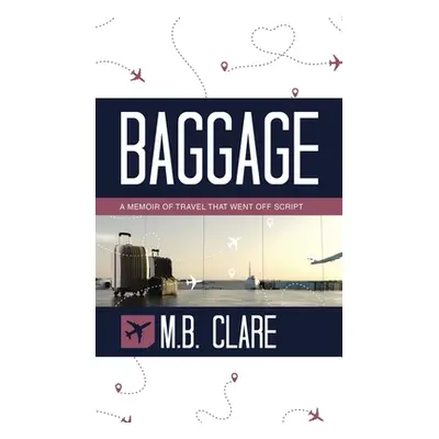 "Baggage: A Memoir of Travel That Went off Script" - "" ("Clare M. B.")