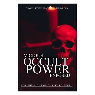 "Vicious Occult Powers Exposed" - "" ("Uzorma Iyke Nathan")