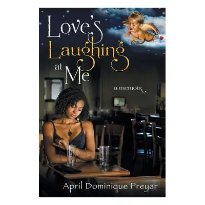 "Love's Laughing at Me: A Memoir" - "" ("Preyar April Dominique")