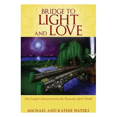 "Bridge to Light and Love: One Couple's Immersion Into the Shamanic Spirit World" - "" ("Waters 