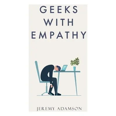 "Geeks with Empathy" - "" ("Adamson Jeremy")