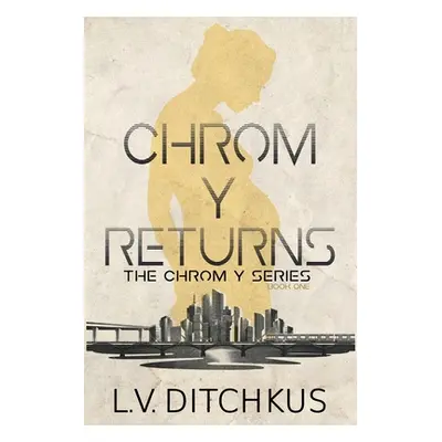 "Chrom Y Returns: The Chrom Y Series: Book One" - "" ("Ditchkus L. V.")