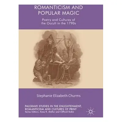 "Romanticism and Popular Magic: Poetry and Cultures of the Occult in the 1790s" - "" ("Churms St