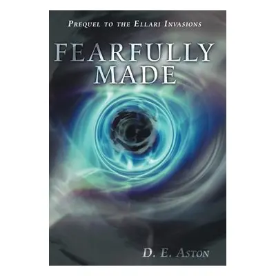 "Fearfully Made: Prequel to the Ellari Invasions" - "" ("Aston D. E.")