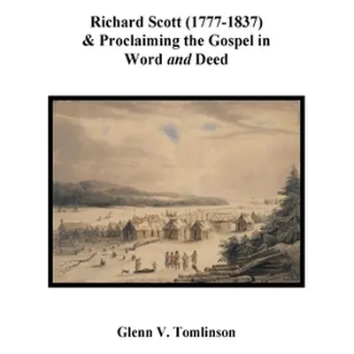 "Richard Scott (1777-1837) and Proclaiming the Gospel in Word and Deed" - "" ("Tomlinson Glenn V