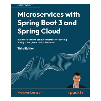 "Microservices with Spring Boot 3 and Spring Cloud - Third Edition: Build resilient and scalable