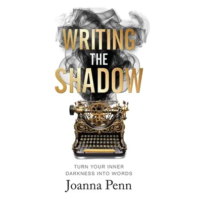 "Writing the Shadow: Turn Your Inner Darkness Into Words" - "" ("Penn Joanna")