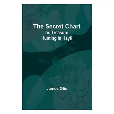 "The Secret Chart; or, Treasure Hunting in Hayti" - "" ("Otis James")