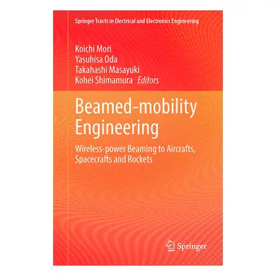 "Beamed-Mobility Engineering: Wireless-Power Beaming to Aircrafts, Spacecrafts and Rockets" - ""