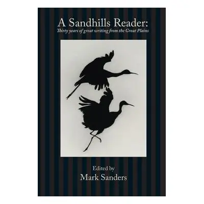 "A Sandhills Reader: 30 Years of Great Writing from the Great Plains" - "" ("Sanders Mark E.")