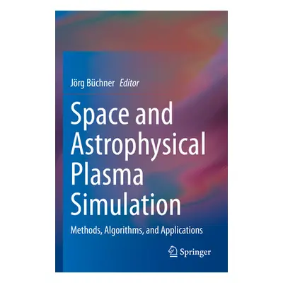 "Space and Astrophysical Plasma Simulation: Methods, Algorithms, and Applications" - "" ("Bchner