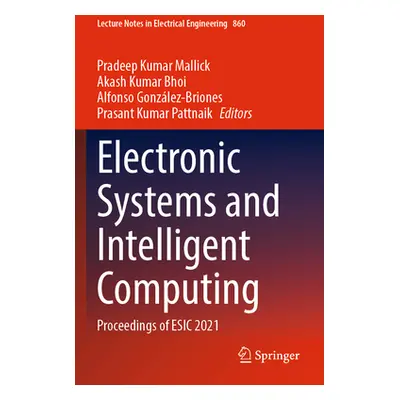 "Electronic Systems and Intelligent Computing: Proceedings of Esic 2021" - "" ("Mallick Pradeep 