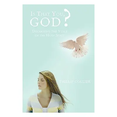 "Is That You, God?: Discerning the Voice of the Holy Spirit" - "" ("Collier Phillip")