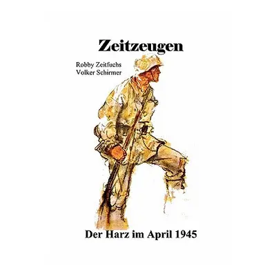 "Zeitzeugen. Der Harz im April 1945" - "" ("Zeitfuchs Robby")