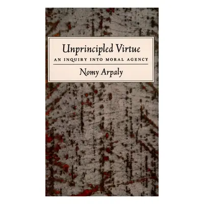 "Unprincipled Virtue: An Inquiry Into Moral Agency" - "" ("Arpaly Nomy")