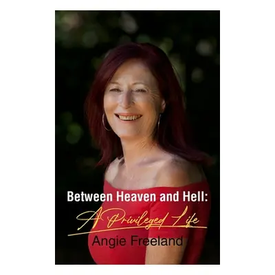 "Between Heaven and Hell: A Privileged Life" - "" ("Freeland Angie")