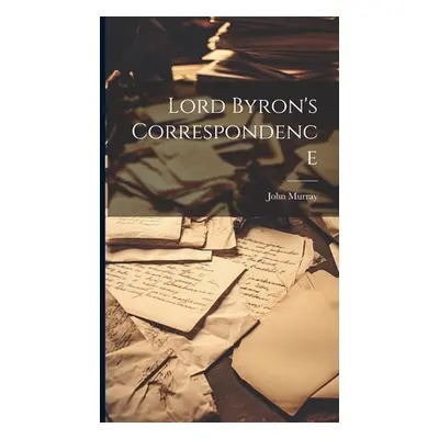 "Lord Byron's Correspondence" - "" ("Murray John")