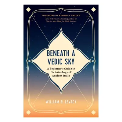 Beneath a Vedic Sky - A Beginner's Guide to the Astrology of Ancient India (Levacy William R.)