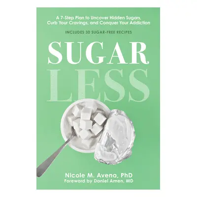 "Sugarless: A 7-Step Plan to Uncover Hidden Sugars, Curb Your Cravings, and Conquer Your Addicti