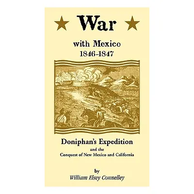 "War with Mexico, 1846-1847: Doniphan's Expedition and the Conquest of New Mexico & California" 