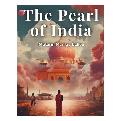 "The Pearl of India" - "" ("Maturin Murray Ballou")