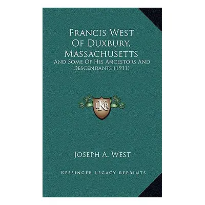 "Francis West Of Duxbury, Massachusetts: And Some Of His Ancestors And Descendants (1911)" - "" 