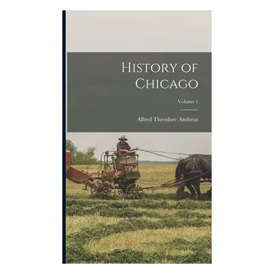 "History of Chicago; Volume 1" - "" ("Andreas Alfred Theodore")