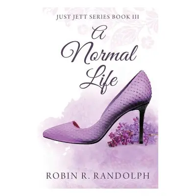 "A Normal Life: Just Jett Series Book III" - "" ("Randolph Robin R.")