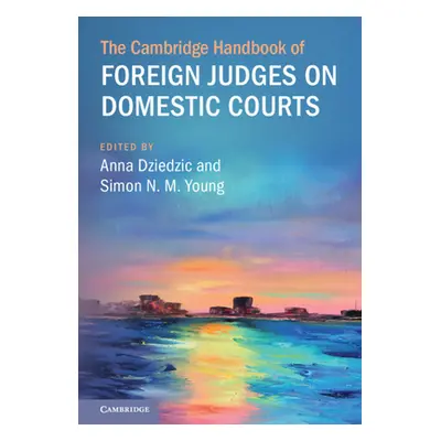 "The Cambridge Handbook of Foreign Judges on Domestic Courts" - "" ("Dziedzic Anna")