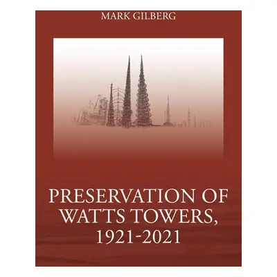 "Preservation of Watts Towers, 1921-2021" - "" ("Gilberg Mark")