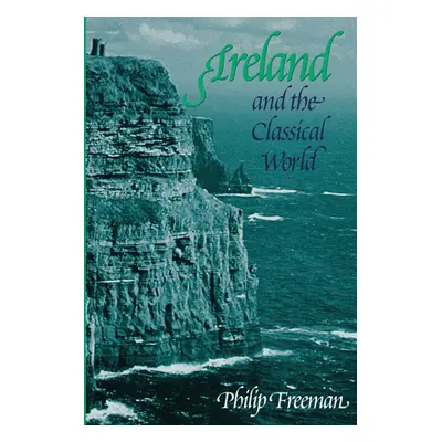 "Ireland and the Classical World" - "" ("Freeman Philip")