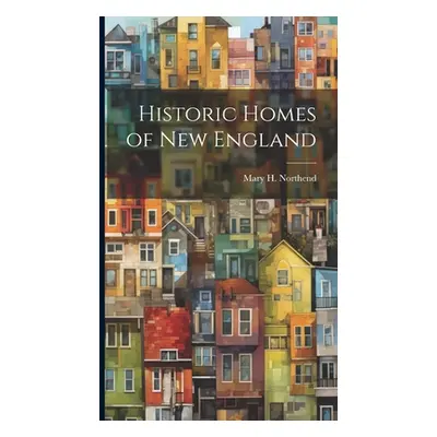 "Historic Homes of New England" - "" ("Northend Mary H.")