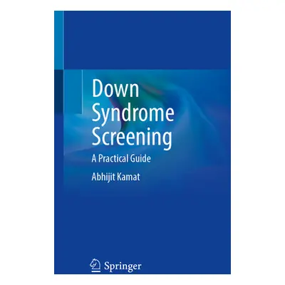 "Down Syndrome Screening: A Practical Guide" - "" ("Kamat Abhijit")