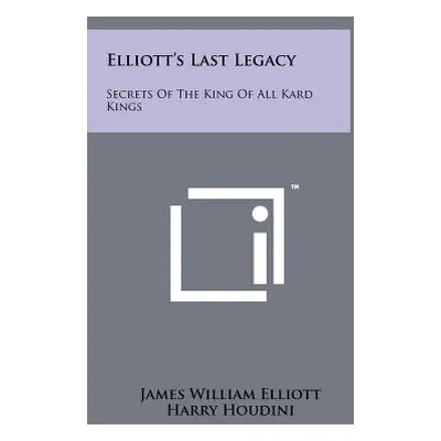 "Elliott's Last Legacy: Secrets Of The King Of All Kard Kings" - "" ("Elliott James William")