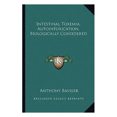 "Intestinal Toxemia, Autointoxication, Biologically Considered" - "" ("Bassler Anthony")